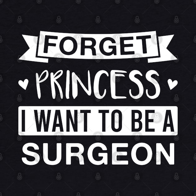 Forget Princess I Want to Be a Surgeon by FOZClothing